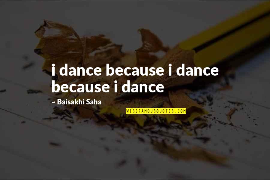 Khadrice Quotes By Baisakhi Saha: i dance because i dance because i dance