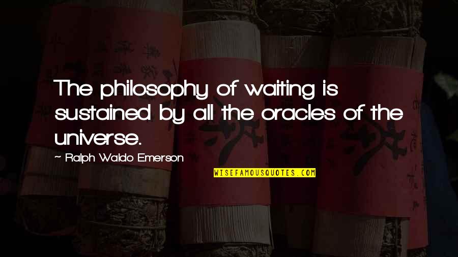 Khadrice Quotes By Ralph Waldo Emerson: The philosophy of waiting is sustained by all