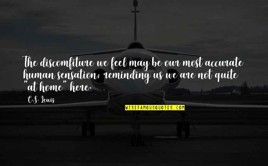 Khadyan Quotes By C.S. Lewis: The discomfiture we feel may be our most