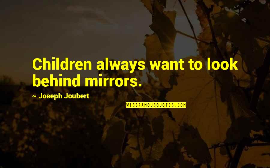 Khaemwaset's Quotes By Joseph Joubert: Children always want to look behind mirrors.