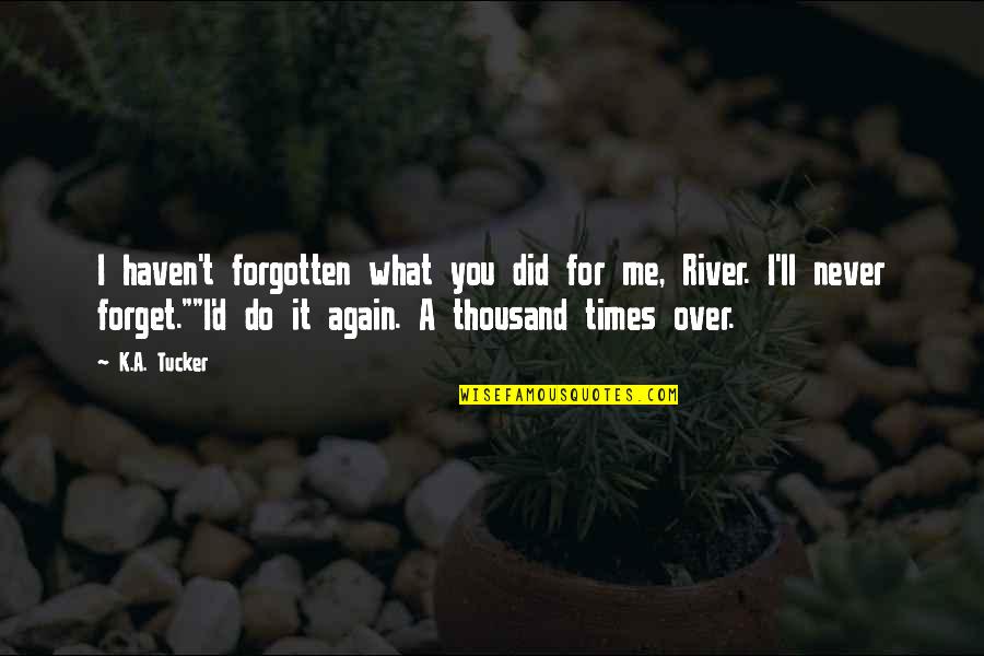 Khafa Quotes By K.A. Tucker: I haven't forgotten what you did for me, Khafa Quotes By K.A. Tucker: I haven't forgotten what you did for me,