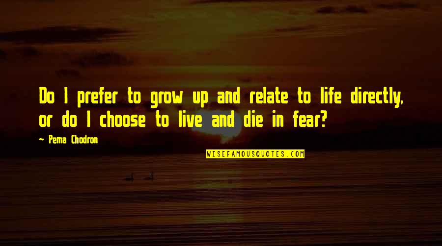 Khafa Quotes By Pema Chodron: Do I prefer to grow up and relate Khafa Quotes By Pema Chodron: Do I prefer to grow up and relate