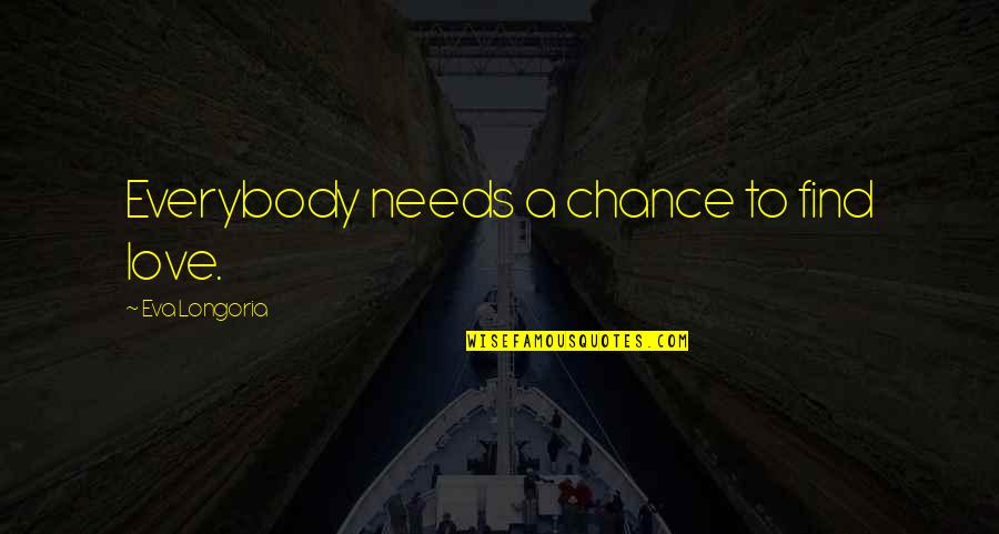 Khafif Henna Quotes By Eva Longoria: Everybody needs a chance to find love. Khafif Henna Quotes By Eva Longoria: Everybody needs a chance to find love.