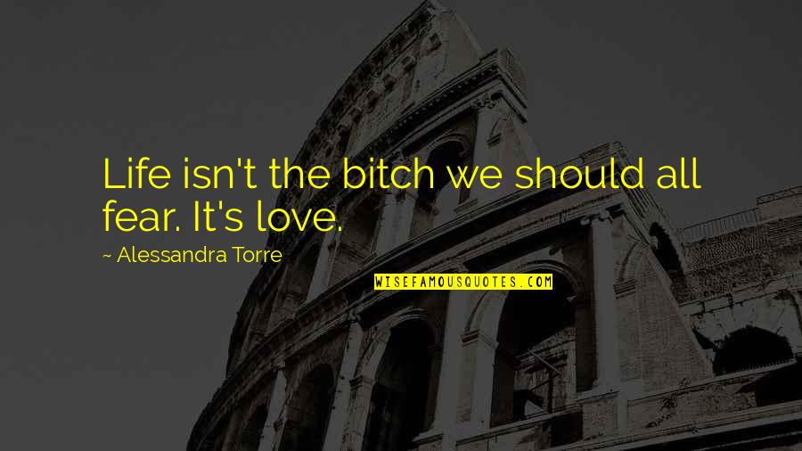 Khafra Written Quotes By Alessandra Torre: Life isn't the bitch we should all fear. Khafra Written Quotes By Alessandra Torre: Life isn't the bitch we should all fear.
