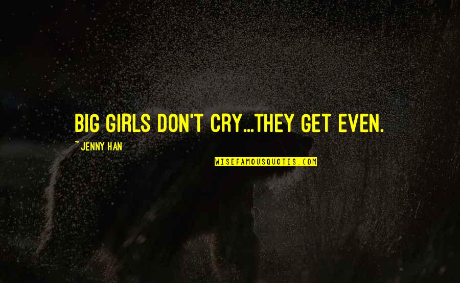 Khafra Written Quotes By Jenny Han: BIG GIRLS DON'T CRY...THEY GET EVEN. Khafra Written Quotes By Jenny Han: BIG GIRLS DON'T CRY...THEY GET EVEN.