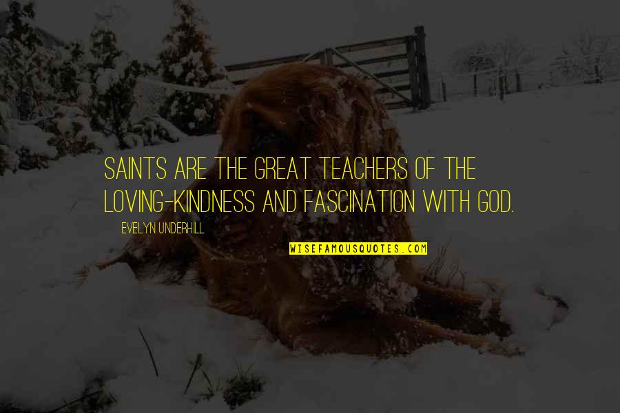 Khahn Acadmy Quotes By Evelyn Underhill: Saints are the great teachers of the loving-kindness