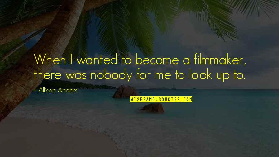 Khai Thue Quotes By Allison Anders: When I wanted to become a filmmaker, there