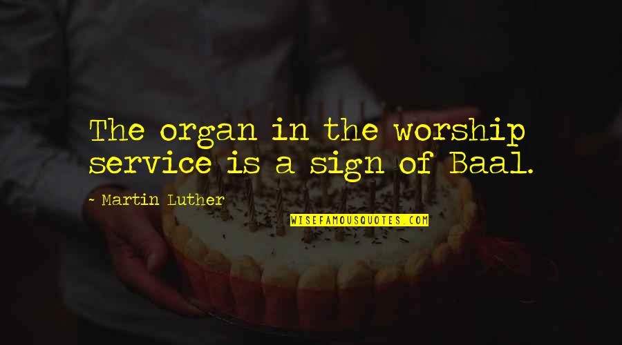 Khail Cream Quotes By Martin Luther: The organ in the worship service is a Khail Cream Quotes By Martin Luther: The organ in the worship service is a
