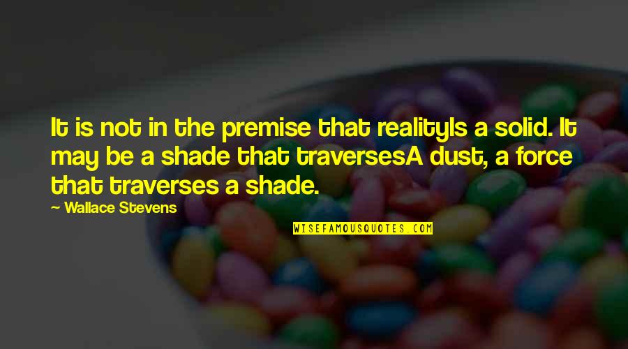 Khaila Gilliam Quotes By Wallace Stevens: It is not in the premise that realityIs Khaila Gilliam Quotes By Wallace Stevens: It is not in the premise that realityIs