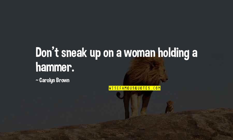 Khaing Thu Quotes By Carolyn Brown: Don't sneak up on a woman holding a