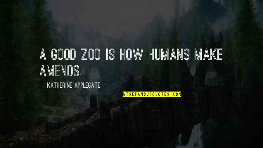 Khaira Oilers Quotes By Katherine Applegate: A good zoo is how humans make amends.