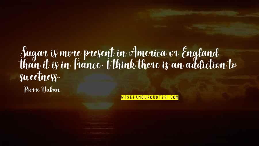 Khairallah Khairallah Quotes By Pierre Dukan: Sugar is more present in America or England Khairallah Khairallah Quotes By Pierre Dukan: Sugar is more present in America or England
