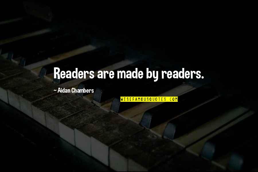 Khairan Map Quotes By Aidan Chambers: Readers are made by readers.