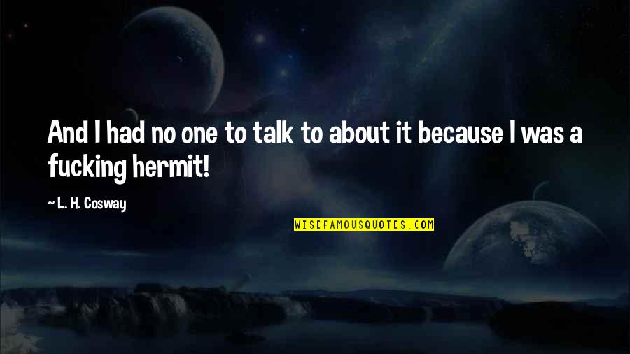 Khairat Quotes By L. H. Cosway: And I had no one to talk to