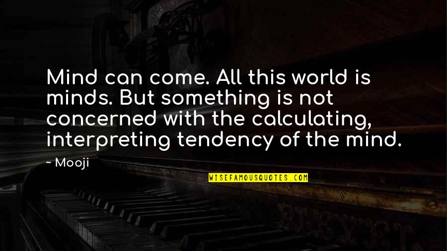 Khairat Quotes By Mooji: Mind can come. All this world is minds. Khairat Quotes By Mooji: Mind can come. All this world is minds.