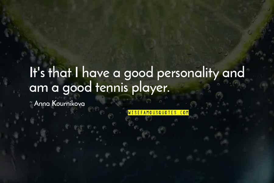 Khairi Fortt Quotes By Anna Kournikova: It's that I have a good personality and Khairi Fortt Quotes By Anna Kournikova: It's that I have a good personality and