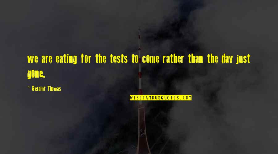 Khairi Fortt Quotes By Geraint Thomas: we are eating for the tests to come Khairi Fortt Quotes By Geraint Thomas: we are eating for the tests to come