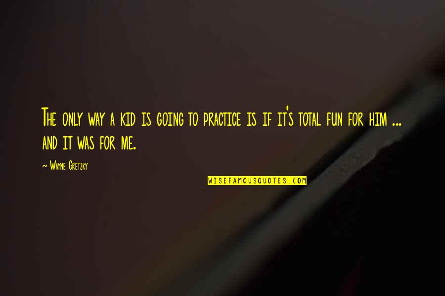 Khairi Fortt Quotes By Wayne Gretzky: The only way a kid is going to Khairi Fortt Quotes By Wayne Gretzky: The only way a kid is going to
