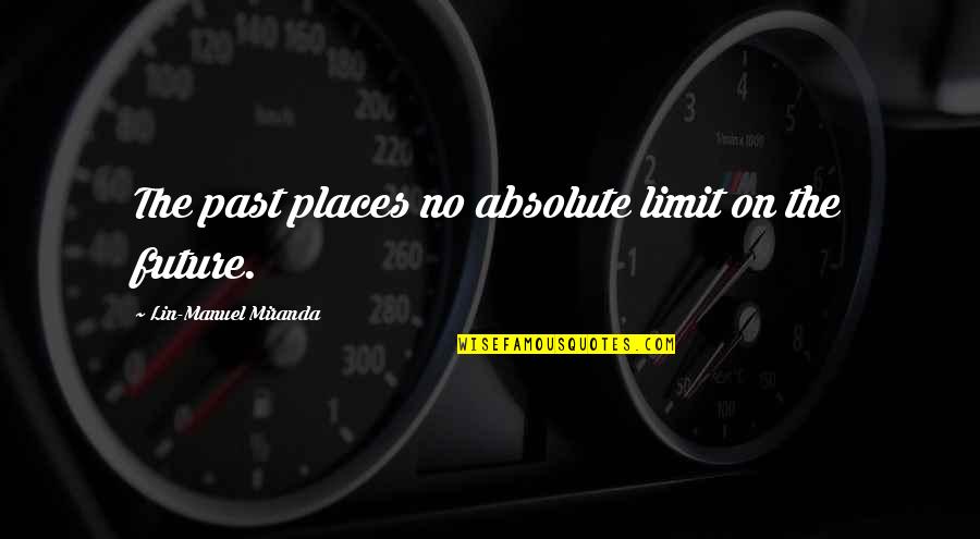 Khairil Anuar Quotes By Lin-Manuel Miranda: The past places no absolute limit on the Khairil Anuar Quotes By Lin-Manuel Miranda: The past places no absolute limit on the