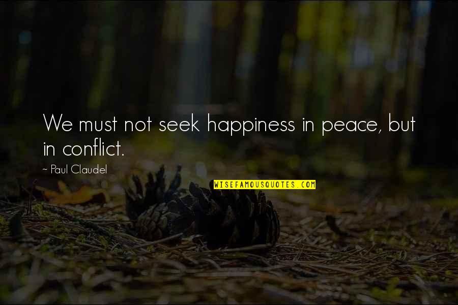 Khairil Anuar Quotes By Paul Claudel: We must not seek happiness in peace, but Khairil Anuar Quotes By Paul Claudel: We must not seek happiness in peace, but