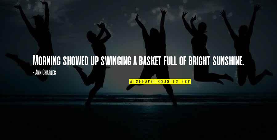 Khairlanji Massacre Quotes By Ann Charles: Morning showed up swinging a basket full of