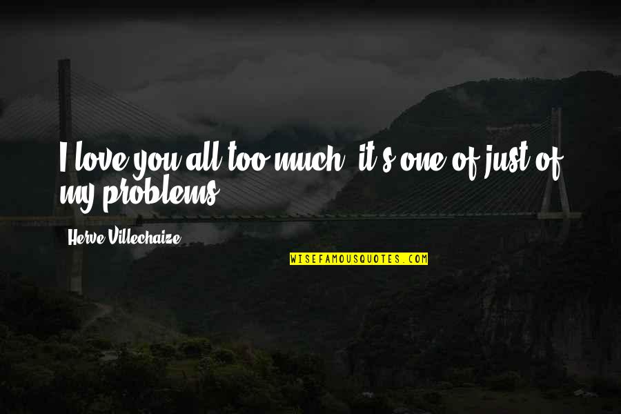 Khairpur Weather Quotes By Herve Villechaize: I love you all too much, it's one