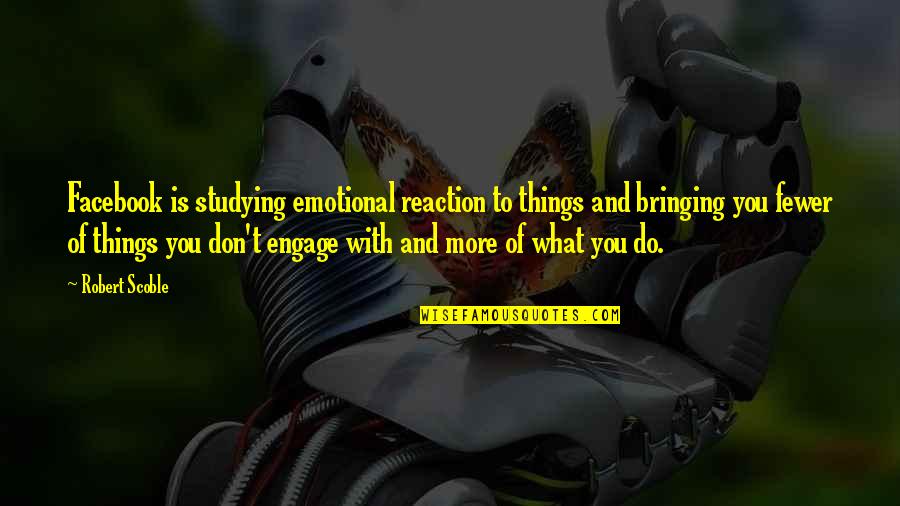 Khairul Advanced Quotes By Robert Scoble: Facebook is studying emotional reaction to things and