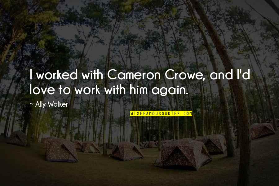 Khairul Quotes By Ally Walker: I worked with Cameron Crowe, and I'd love