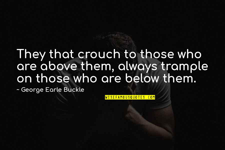 Khairy Jamaluddin Quotes By George Earle Buckle: They that crouch to those who are above Khairy Jamaluddin Quotes By George Earle Buckle: They that crouch to those who are above
