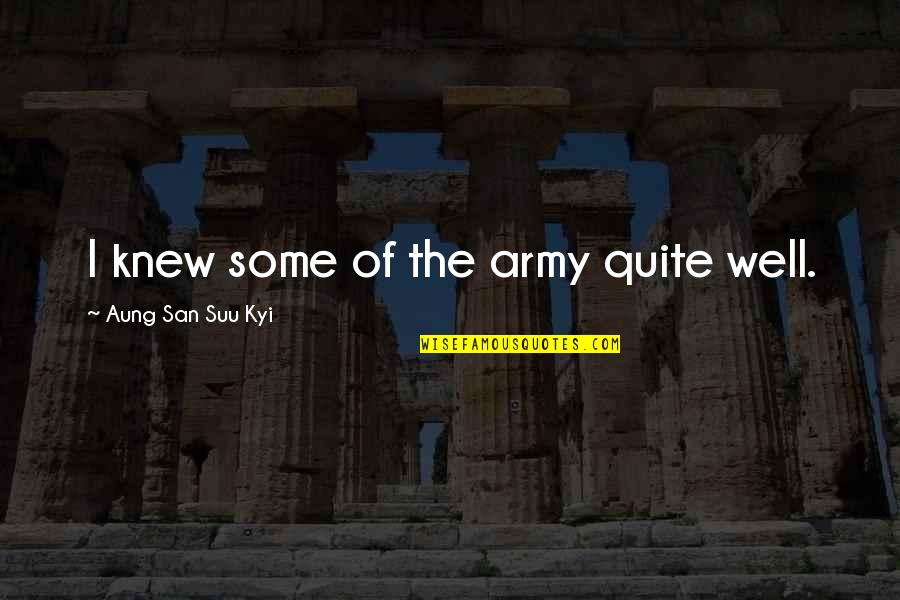 Khaitan Quotes By Aung San Suu Kyi: I knew some of the army quite well. Khaitan Quotes By Aung San Suu Kyi: I knew some of the army quite well.