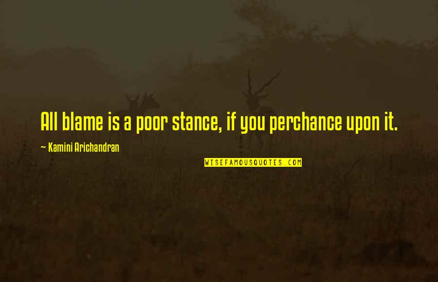 Khaitan Quotes By Kamini Arichandran: All blame is a poor stance, if you Khaitan Quotes By Kamini Arichandran: All blame is a poor stance, if you