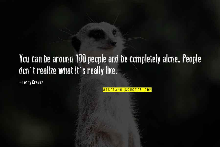 Khajehnouri Quotes By Lenny Kravitz: You can be around 100 people and be Khajehnouri Quotes By Lenny Kravitz: You can be around 100 people and be