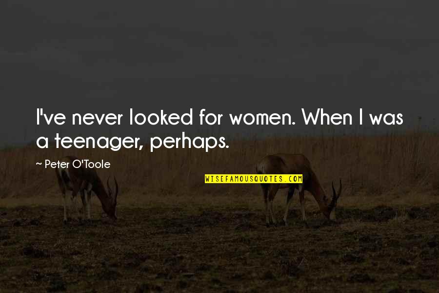 Khajehnouri Quotes By Peter O'Toole: I've never looked for women. When I was Khajehnouri Quotes By Peter O'Toole: I've never looked for women. When I was