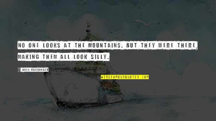 Khajehnouri Quotes By Ross Macdonald: No one looks at the mountains. But they