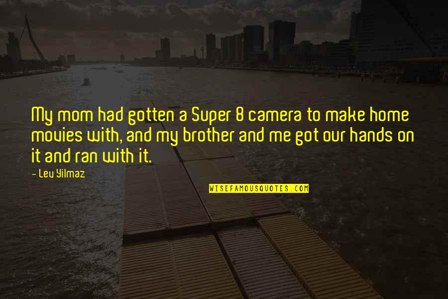 Khajiit Quotes By Lev Yilmaz: My mom had gotten a Super 8 camera