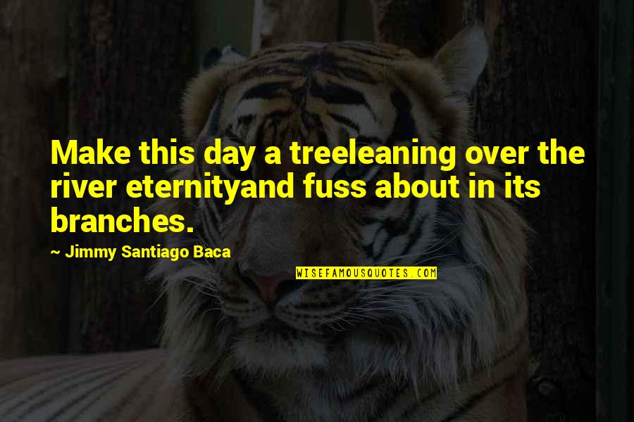 Khaki Green Quotes By Jimmy Santiago Baca: Make this day a treeleaning over the river