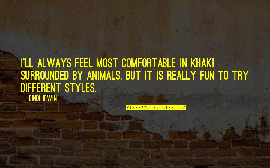 Khaki Quotes By Bindi Irwin: I'll always feel most comfortable in khaki surrounded