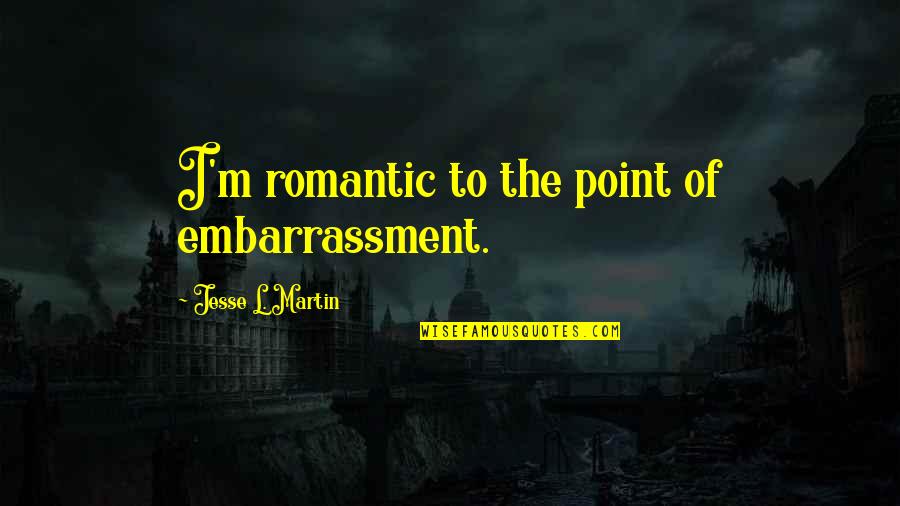 Khaki Quotes By Jesse L. Martin: I'm romantic to the point of embarrassment.