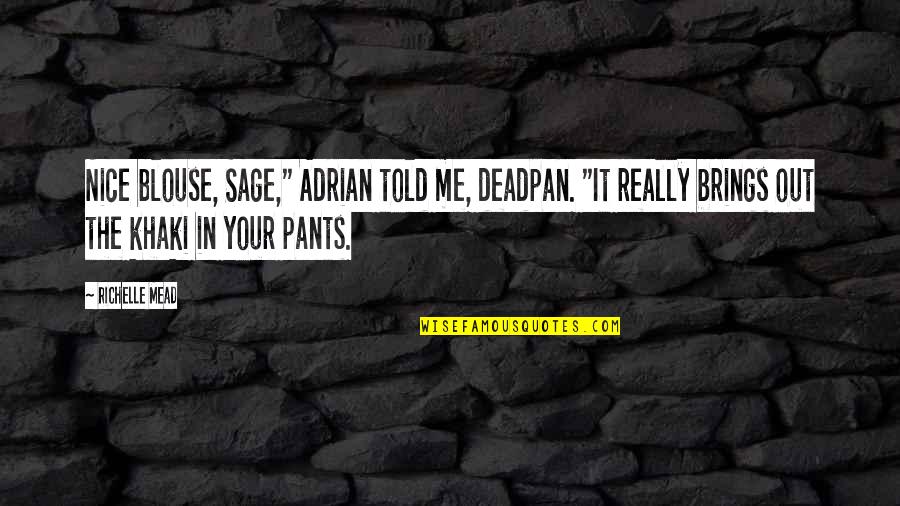 Khaki Quotes By Richelle Mead: Nice blouse, Sage," Adrian told me, deadpan. "It