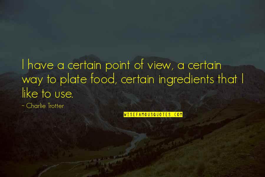 Khakiman Quotes By Charlie Trotter: I have a certain point of view, a