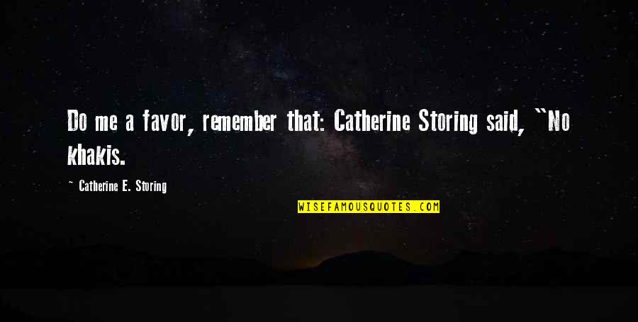 Khakis Quotes By Catherine E. Storing: Do me a favor, remember that: Catherine Storing