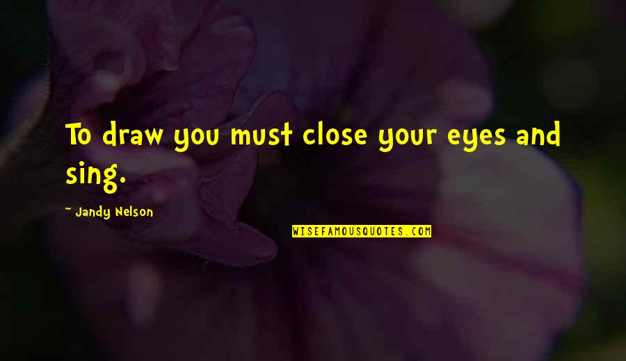 Khakpour Zahra Quotes By Jandy Nelson: To draw you must close your eyes and Khakpour Zahra Quotes By Jandy Nelson: To draw you must close your eyes and