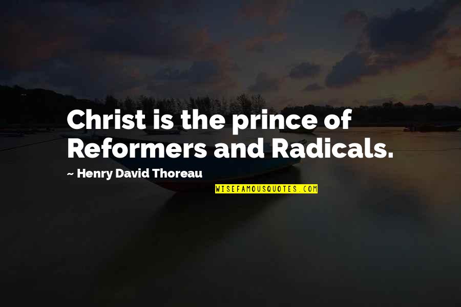 Khal Drogo Romantic Quotes By Henry David Thoreau: Christ is the prince of Reformers and Radicals.