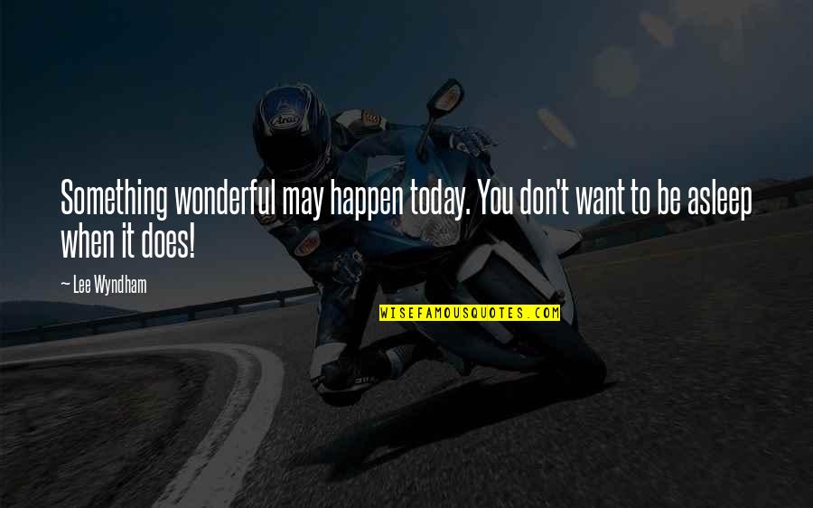 Khal Drogo Romantic Quotes By Lee Wyndham: Something wonderful may happen today. You don't want