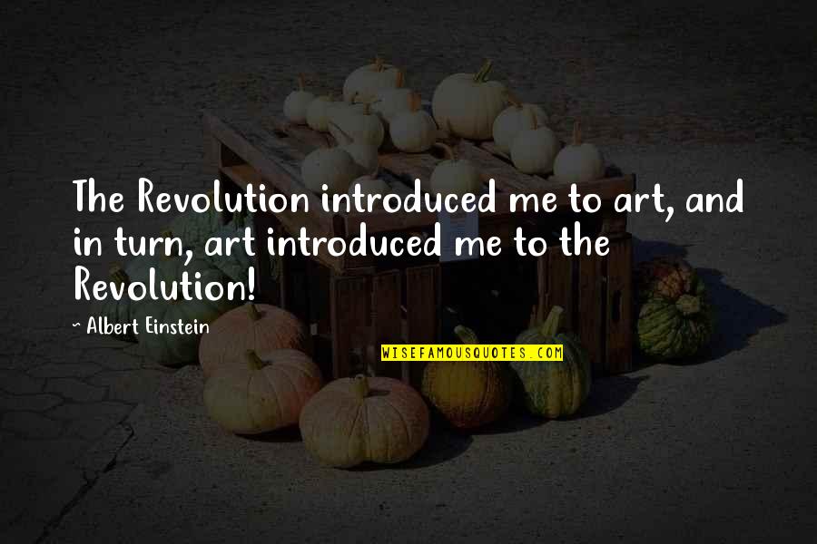 Khal Quotes By Albert Einstein: The Revolution introduced me to art, and in Khal Quotes By Albert Einstein: The Revolution introduced me to art, and in