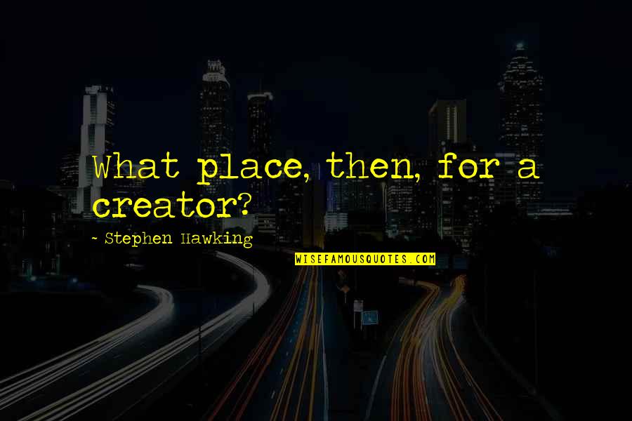 Khala In Urdu Quotes By Stephen Hawking: What place, then, for a creator?