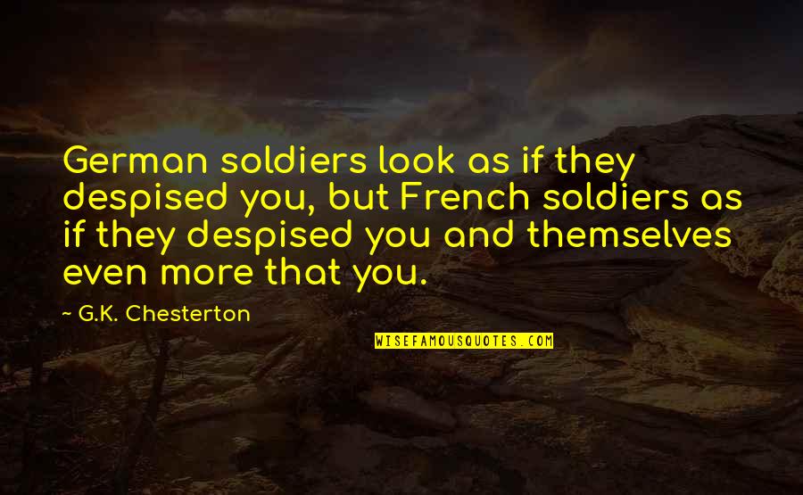 Khalakytr Quotes By G.K. Chesterton: German soldiers look as if they despised you, Khalakytr Quotes By G.K. Chesterton: German soldiers look as if they despised you,