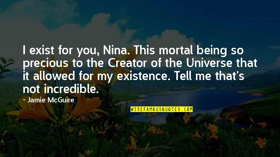 Khalapok Quotes By Jamie McGuire: I exist for you, Nina. This mortal being