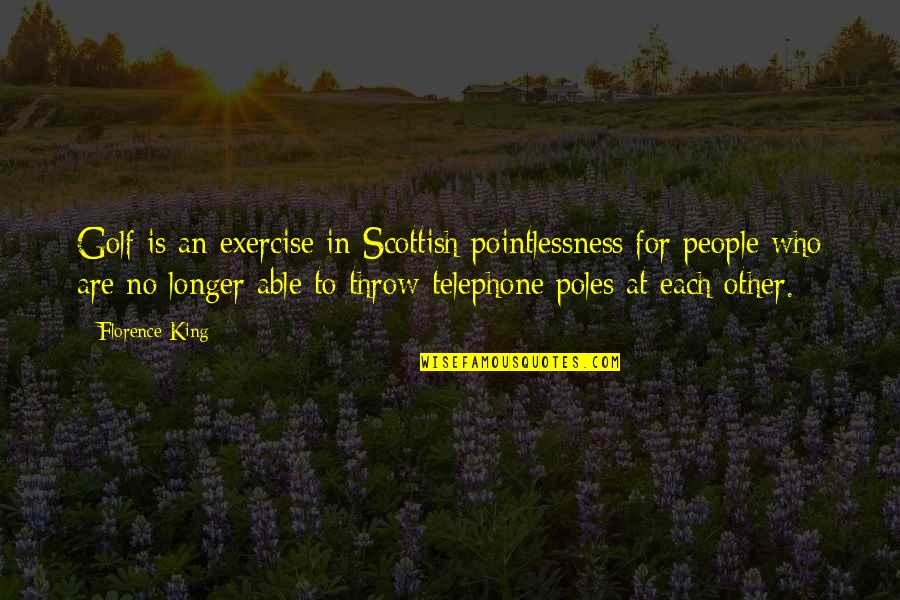 Khaldiyah Quotes By Florence King: Golf is an exercise in Scottish pointlessness for Khaldiyah Quotes By Florence King: Golf is an exercise in Scottish pointlessness for