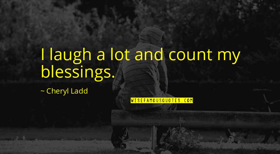 Khaldon Al Quotes By Cheryl Ladd: I laugh a lot and count my blessings. Khaldon Al Quotes By Cheryl Ladd: I laugh a lot and count my blessings.